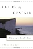 Hunt, Tom: Cliffs of Despair: A Journey to the Edge