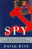 Wise, David: Spy: The Inside Story of How the FBI's Robert Hanssen Betrayed America Wise, David: Spy: The Inside Story of How the FBI's Robert Hanssen Betrayed America