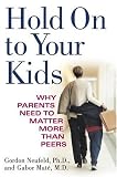 Neufeld, Gordon: Hold on to Your Kids: Why Parents Need to Matter More Than Peers
