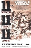 Persico, Joseph: Eleventh Month, Eleventh Day, Eleventh Hour : Armistice Day, 1918: World War I and Its Violent Climax