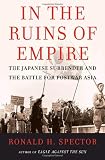 Spector, Ronald: In the Ruins of Empire: The Japanese Surrender and the Battle for Postwar Asia Spector, Ronald: In the Ruins of Empire: The Japanese Surrender and the Battle for Postwar Asia