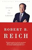 Reich, Robert B.: Locked in the Cabinet Reich, Robert B.: Locked in the Cabinet