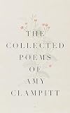 Clampitt, Amy: The Collected Poems of Amy Clampitt Clampitt, Amy: The Collected Poems of Amy Clampitt