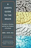 Ratey, John J.: A User's Guide to the Brain: Perception, Attention, and the Four Theaters of the Brain Ratey, John J.: A User's Guide to the Brain: Perception, Attention, and the Four Theaters of the Brain