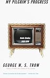 Trow, George W. S.: My Pilgrim's Progress: Media Studies, 1950-1998