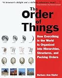 Kipfer, Barbara Ann: The Order of Things: How Everything in the World Is Organized into Hierarchies, Structures, and Pecking Orders Kipfer, Barbara Ann: The Order of Things: How Everything in the World Is Organized into Hierarchies, Structures, and Pecking Orders