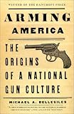 Bellesiles, Michael A.: Arming America : The Origins of a National Gun Culture