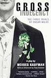 Kaufman, Moises: Gross Indecency: The Three Trials of Oscar Wilde