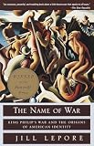 Lepore, Jill: The Name of War: King Philip's War and the Origins of American Identity Lepore, Jill: The Name of War: King Philip's War and the Origins of American Identity