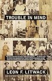 Litwack, Leon F.: Trouble in Mind: Black Southerners in the Age of Jim Crow Litwack, Leon F.: Trouble in Mind: Black Southerners in the Age of Jim Crow