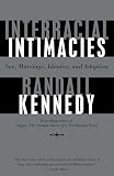 Kennedy, Randall: Interracial Intimacies: Sex, Marriage, Identity, and Adoption Kennedy, Randall: Interracial Intimacies: Sex, Marriage, Identity, and Adoption