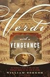 Berger, William: Verdi With a Vengeance: An Energetic Guide to the Life and Complete Works of the King of Opera Berger, William: Verdi With a Vengeance: An Energetic Guide to the Life and Complete Works of the King of Opera