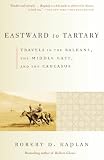 Kaplan, Robert D.: Eastward to Tartary: Travels in the Balkans, the Middle East, and the Caucasus Kaplan, Robert D.: Eastward to Tartary: Travels in the Balkans, the Middle East, and the Caucasus