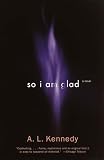 Kennedy, A. L.: So I Am Glad
