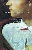 Carson, Anne: The Beauty of the Husband: A Fictional Essay in 29 Tangos Carson, Anne: The Beauty of the Husband: A Fictional Essay in 29 Tangos
