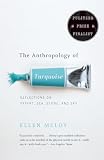 Meloy, Ellen: The Anthropology of Turquoise: Reflections on Desert, Sea, Stone, and Sky Meloy, Ellen: The Anthropology of Turquoise: Reflections on Desert, Sea, Stone, and Sky