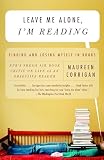 Corrigan, Maureen: Leave Me Alone, I'm Reading: Finding And Losing Myself in Books