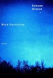 Hirsch, Edward: Wild Gratitude: Poems