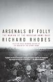 Rhodes, Richard: Arsenals of Folly: The Making of the Nuclear Arms Race Rhodes, Richard: Arsenals of Folly: The Making of the Nuclear Arms Race