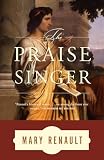 Renault, Mary: The Praise Singer Renault, Mary: The Praise Singer