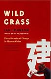 Johnson, Ian: Wild Grass: Three Stories of Change in Modern China Johnson, Ian: Wild Grass: Three Stories of Change in Modern China