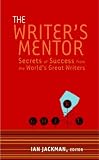 Jackman, Ian: The Writer's Mentor : Secrets of Success from the World's Great Writers