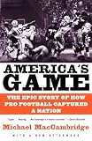 MacCambridge, Michael: America's Game: The Epic Story Of How Pro Football Captured A Nation MacCambridge, Michael: America's Game: The Epic Story Of How Pro Football Captured A Nation