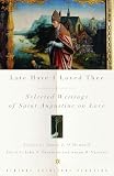 Thornton, John F.: Late Have I Loved Thee: Selected Writings of Saint Augustine on Love