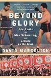 Margolick, David: Beyond Glory: Joe Louis Vs. Max Schmeling, And a World on the Brink Margolick, David: Beyond Glory: Joe Louis Vs. Max Schmeling, And a World on the Brink
