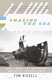 Bissell, Tom: Chasing The Sea: Being a Narrative of a Journey Through Uzbekistan, Including Descriptions of Life Therein, Culminating with an Arrival at the Aral Sea, the World's Wo