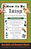 Kelly, Sean: How to Be Irish: (Even If You Already Are)