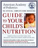 American Academy of Pediatrics Staff: American Academy of Pediatrics Guide to Your Child's Nutrition : Making Peace at the Table and Building Healthy Eating Habits for Life American Academy of Pediatrics Staff: American Academy of Pediatrics Guide to Your Child's Nutrition : Making Peace at the Table and Building Healthy Eating Habits for Life