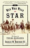 Robinson, Charles M., III: The Men Who Wear the Star : The Story of the Texas Rangers