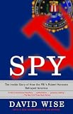 Wise, David: Spy: How the FBI's Robert Hanssen Betrayed America Wise, David: Spy: How the FBI's Robert Hanssen Betrayed America