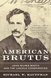 Kauffman, Michael W.: American Brutus: John Wilkes Booth And The Lincoln Conspiracies