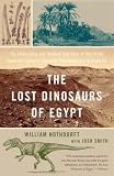 Nothdurft, William: The Lost Dinosaurs of Egypt : The Astonishing and Unlikely True Story of One of the Twentieth Century's Greatest Paleontological Discoveries