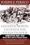 Persico, Joseph: Eleventh Month, Eleventh Day, Eleventh Hour: Armistice Day, 1918 World War I And Its Violent Climax Persico, Joseph: Eleventh Month, Eleventh Day, Eleventh Hour: Armistice Day, 1918 World War I And Its Violent Climax
