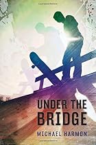 Under the Bridge by Michael Harmon