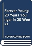 Berger, Stuart M.: Forever Young: 20 Years Younger in 20 Weeks