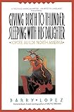 Lopez, Barry: Giving Birth to Thunder, Sleeping With His Daughter: Coyote Builds North America Lopez, Barry: Giving Birth to Thunder, Sleeping With His Daughter: Coyote Builds North America
