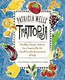 Wells, Patricia: Patricia Wells' Trattoria: Healthy, Simple, Robust Fare Inspired by the Small Family Resturants of Italy