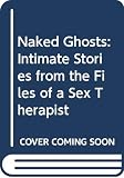 Wells, Carol G.: Naked Ghosts: Intimate Stories from the Files of a Sex Therapist Wells, Carol G.: Naked Ghosts: Intimate Stories from the Files of a Sex Therapist