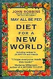 Robbins, John: May All Be Fed : Diet for a New World: Including Recipes by Jia Patton and Friends