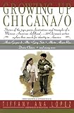 Lopez, Tiffany Ana: Growing Up Chicana/O: The Joys, Pains, Frustrations & Triumphs of Mexican American Children  20 Chicana/O Writers