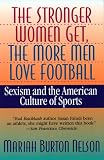 Nelson, Mariah Burton: The Stronger Women Get, the More Men Love Football: Sexism and the American Culture of Sports Nelson, Mariah Burton: The Stronger Women Get, the More Men Love Football: Sexism and the American Culture of Sports