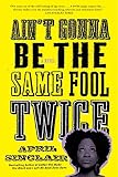 Sinclair, April: Ain't Gonna Be the Same Fool Twice Sinclair, April: Ain't Gonna Be the Same Fool Twice