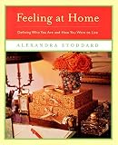Stoddard, Alexandra: Feeling at Home: Defining Who You Are and How You Want to Live Stoddard, Alexandra: Feeling at Home: Defining Who You Are and How You Want to Live