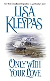 Kleypas, Lisa: Only With Your Love Kleypas, Lisa: Only With Your Love