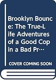 Poss, Joe: Brooklyn Bounce: The True-Life Adventures of a Good Cop in a Bad Precinct Poss, Joe: Brooklyn Bounce: The True-Life Adventures of a Good Cop in a Bad Precinct