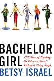 Israel, Betsy: Bachelor Girl: 100 Years of Breaking the Rules-A Social History of Living Single